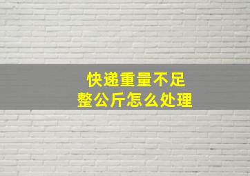 快递重量不足整公斤怎么处理