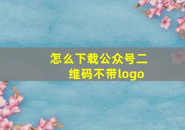 怎么下载公众号二维码不带logo