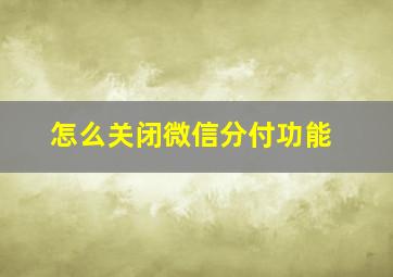 怎么关闭微信分付功能