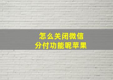 怎么关闭微信分付功能呢苹果