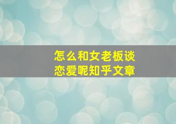 怎么和女老板谈恋爱呢知乎文章