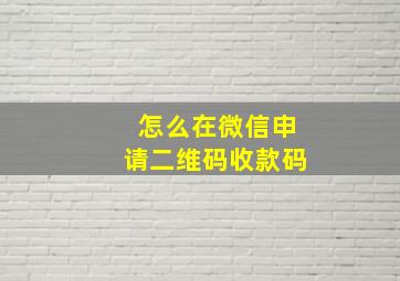 怎么在微信申请二维码收款码