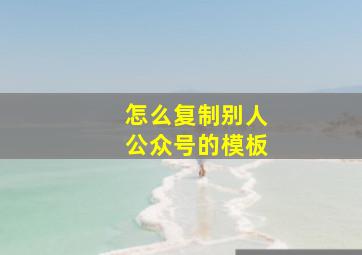 怎么复制别人公众号的模板