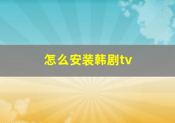 怎么安装韩剧tv