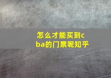 怎么才能买到cba的门票呢知乎