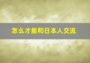 怎么才能和日本人交流