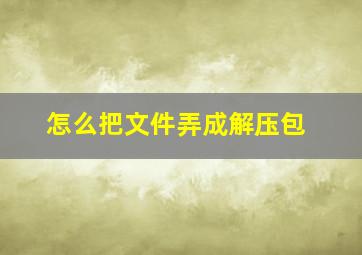 怎么把文件弄成解压包