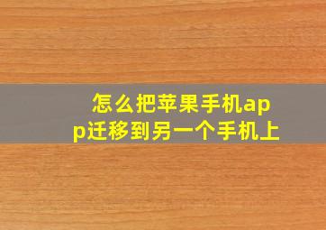 怎么把苹果手机app迁移到另一个手机上