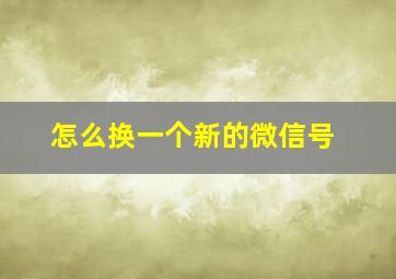 怎么换一个新的微信号