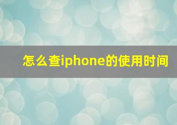 怎么查iphone的使用时间