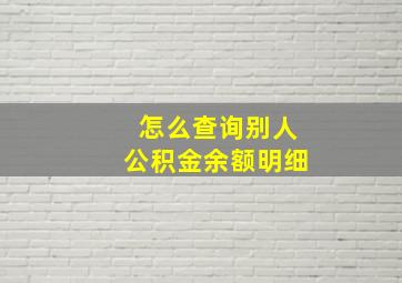 怎么查询别人公积金余额明细