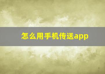 怎么用手机传送app