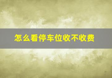 怎么看停车位收不收费