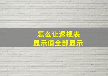 怎么让透视表显示值全部显示