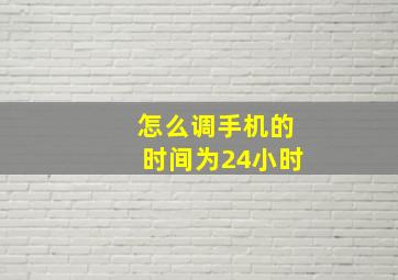 怎么调手机的时间为24小时