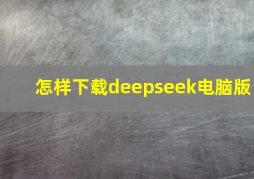 怎样下载deepseek电脑版