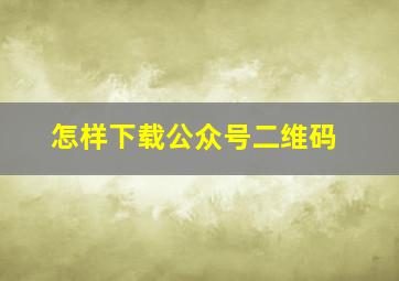 怎样下载公众号二维码