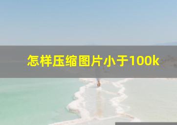 怎样压缩图片小于100k