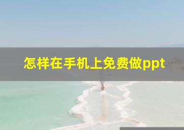 怎样在手机上免费做ppt