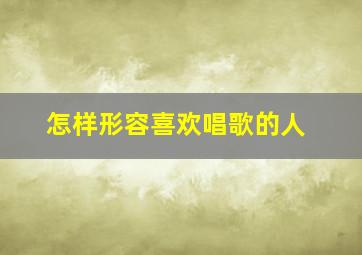 怎样形容喜欢唱歌的人