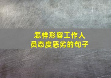 怎样形容工作人员态度恶劣的句子