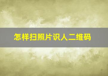 怎样扫照片识人二维码