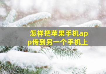 怎样把苹果手机app传到另一个手机上