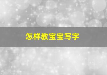 怎样教宝宝写字