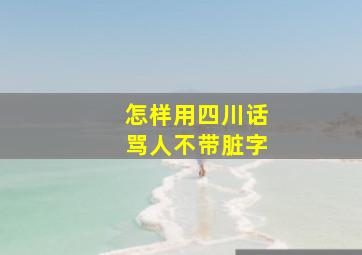 怎样用四川话骂人不带脏字