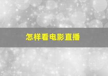 怎样看电影直播