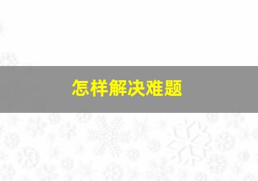 怎样解决难题