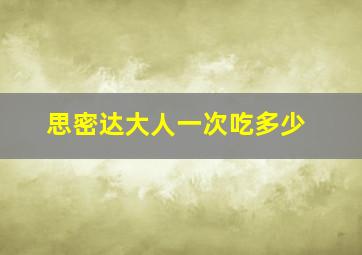 思密达大人一次吃多少