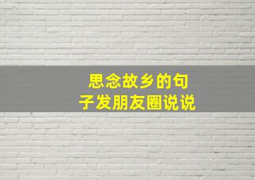 思念故乡的句子发朋友圈说说