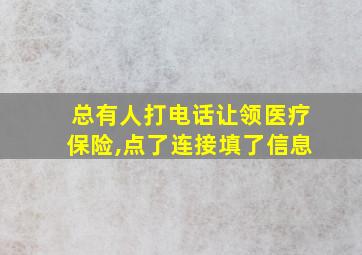 总有人打电话让领医疗保险,点了连接填了信息