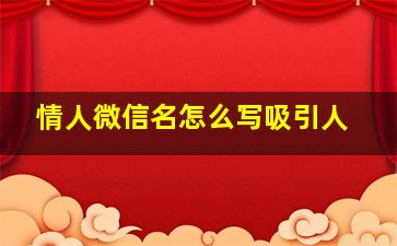 情人微信名怎么写吸引人