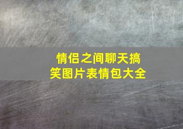 情侣之间聊天搞笑图片表情包大全