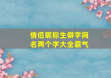 情侣昵称生僻字网名两个字大全霸气