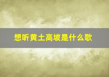 想听黄土高坡是什么歌