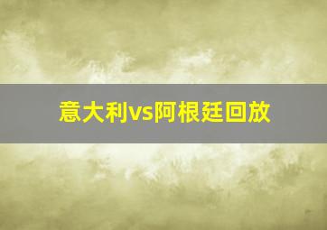 意大利vs阿根廷回放