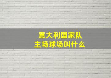 意大利国家队主场球场叫什么