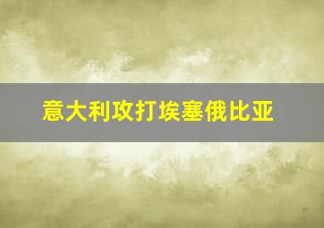 意大利攻打埃塞俄比亚