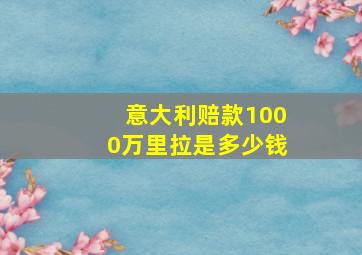 意大利赔款1000万里拉是多少钱