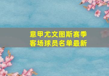 意甲尤文图斯赛季客场球员名单最新