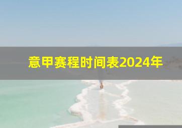 意甲赛程时间表2024年