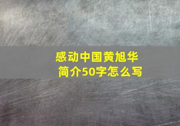 感动中国黄旭华简介50字怎么写