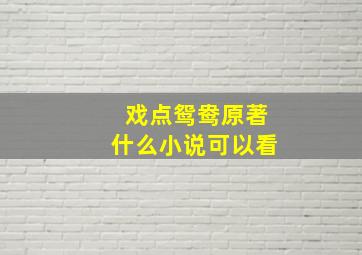 戏点鸳鸯原著什么小说可以看