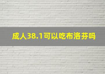 成人38.1可以吃布洛芬吗