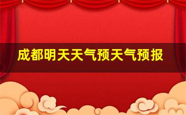 成都明天天气预天气预报