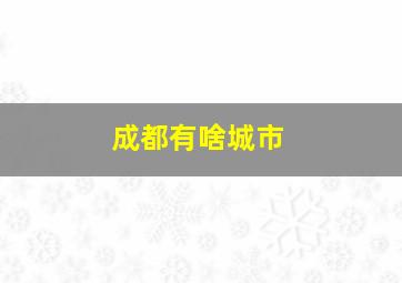 成都有啥城市