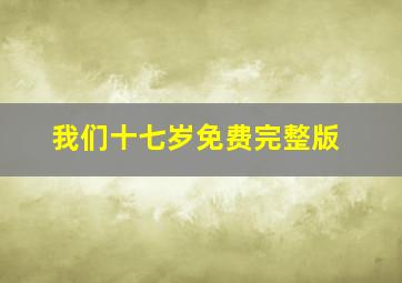 我们十七岁免费完整版